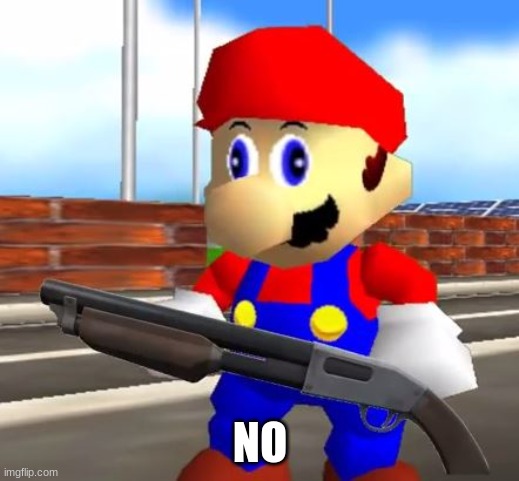 SMG4 Shotgun Mario | NO | image tagged in smg4 shotgun mario | made w/ Imgflip meme maker