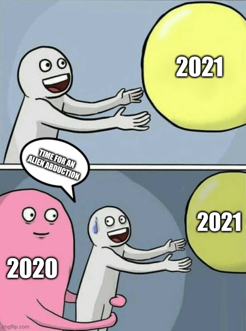 Running Away Balloon | 2021; TIME FOR AN ALIEN ABDUCTION; 2021; 2020 | image tagged in memes,running away balloon | made w/ Imgflip meme maker