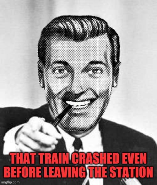 Dr.Strangmeme | THAT TRAIN CRASHED EVEN BEFORE LEAVING THE STATION | image tagged in dr strangmeme | made w/ Imgflip meme maker