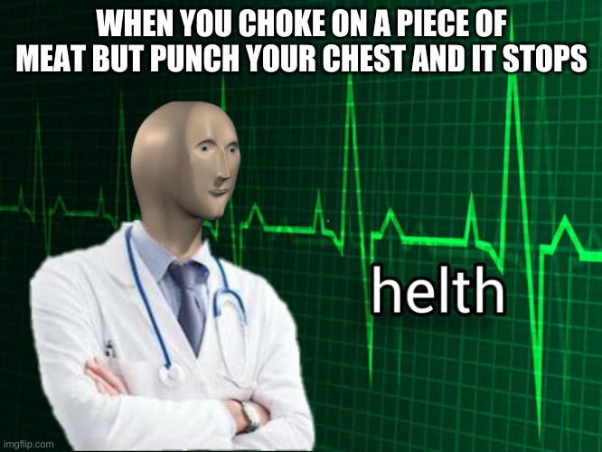 comment if relatable | WHEN YOU CHOKE ON A PIECE OF MEAT BUT PUNCH YOUR CHEST AND IT STOPS | image tagged in stonks helth | made w/ Imgflip meme maker