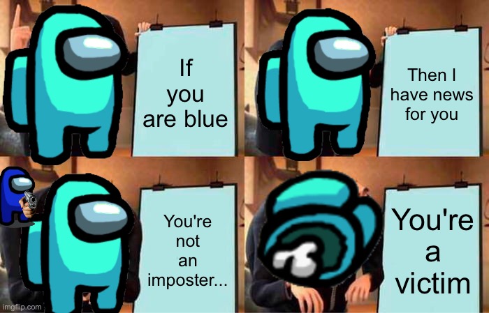 Gru's Plan | If you are blue; Then I have news for you; You're not an imposter... You're a victim | image tagged in memes,gru's plan,among us,among us not the imposter,among us shot | made w/ Imgflip meme maker