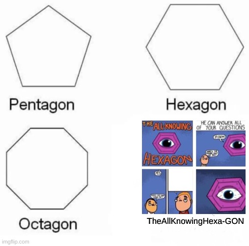 Pentagon Hexagon Octagon | TheAllKnowingHexa-GON | image tagged in memes,pentagon hexagon octagon | made w/ Imgflip meme maker