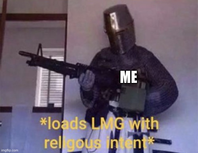 Loads LMG With Religous Intent* | ME | image tagged in loads lmg with religous intent | made w/ Imgflip meme maker