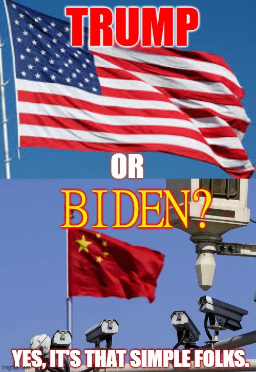 Trump for USA - Or Biden for China | TRUMP; OR; BIDEN? YES, IT'S THAT SIMPLE FOLKS. | image tagged in trump,usa,biden for china,election 2020,maga | made w/ Imgflip meme maker