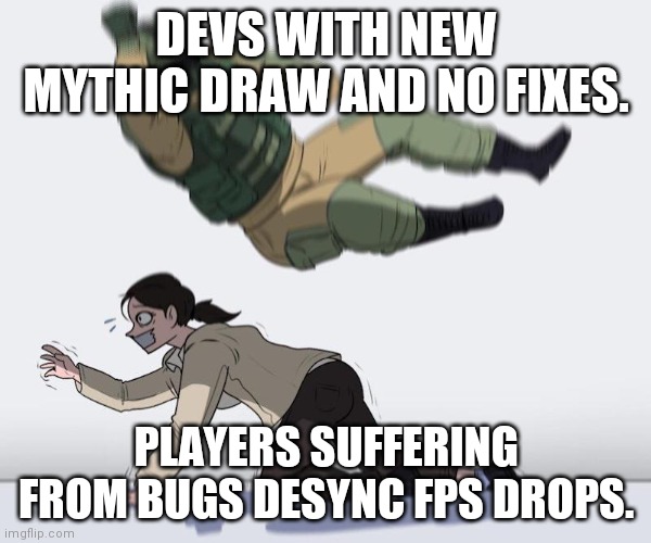 Fuze elbow dropping a hostage | DEVS WITH NEW MYTHIC DRAW AND NO FIXES. PLAYERS SUFFERING FROM BUGS DESYNC FPS DROPS. | image tagged in fuze elbow dropping a hostage | made w/ Imgflip meme maker