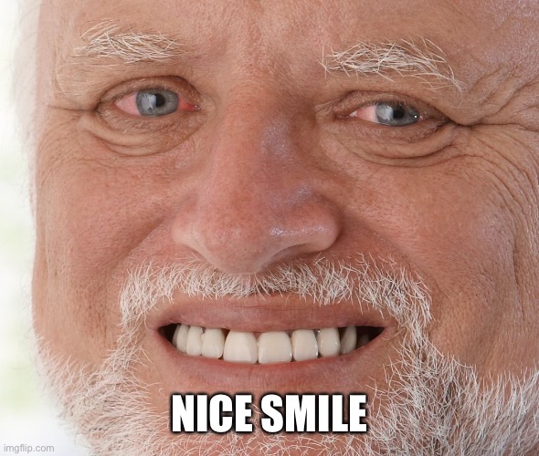 Hide the Pain Harold | NICE SMILE | image tagged in hide the pain harold | made w/ Imgflip meme maker