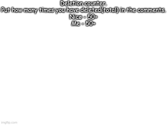 Accuracy: Azure and me - deleted roughly 300 times | Deletion counter. Put how many times you have deleted(total) in the comments.

Nicø - 50+
Me - 50+ | made w/ Imgflip meme maker