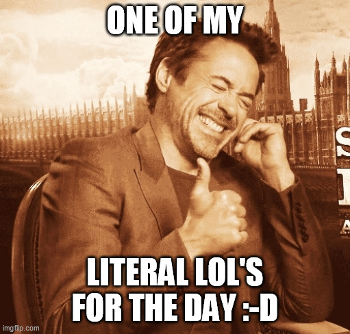 laughing | ONE OF MY LITERAL LOL'S FOR THE DAY :-D | image tagged in laughing | made w/ Imgflip meme maker