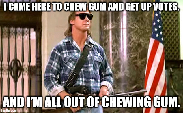 They live (for up votes) | I CAME HERE TO CHEW GUM AND GET UP VOTES. AND I'M ALL OUT OF CHEWING GUM. | image tagged in roddy-piper-they-live,chew gum,get up votes | made w/ Imgflip meme maker