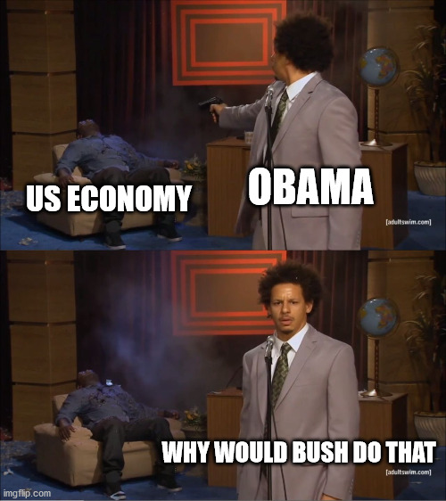 Blame every problem on the president before you, take credit for everything the current president is doing. | OBAMA; US ECONOMY; WHY WOULD BUSH DO THAT | image tagged in memes,who killed hannibal,george bush,liberal hypocrisy,trump 2020 | made w/ Imgflip meme maker
