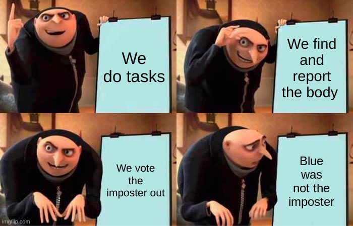 Gru's Plan | We do tasks; We find and report the body; We vote the imposter out; Blue was not the imposter | image tagged in memes,gru's plan | made w/ Imgflip meme maker