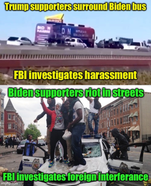 FBI: Forgive Biden Imbeciles | Trump supporters surround Biden bus; FBI investigates harassment; Biden supporters riot in streets; FBI investigates foreign interferance | image tagged in riot,fbi investigation | made w/ Imgflip meme maker