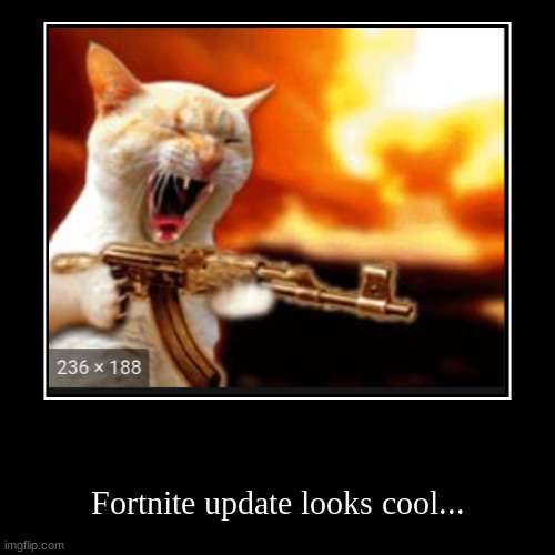 Fortnite be cool now | image tagged in funny,demotivationals | made w/ Imgflip demotivational maker