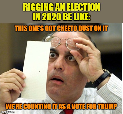 Everything and anything to deny the blue wave washing over them | RIGGING AN ELECTION IN 2020 BE LIKE:; THIS ONE'S GOT CHEETO DUST ON IT; WE'RE COUNTING IT AS A VOTE FOR TRUMP | image tagged in memes,trump,hanging chad,election tampering,cheetos | made w/ Imgflip meme maker