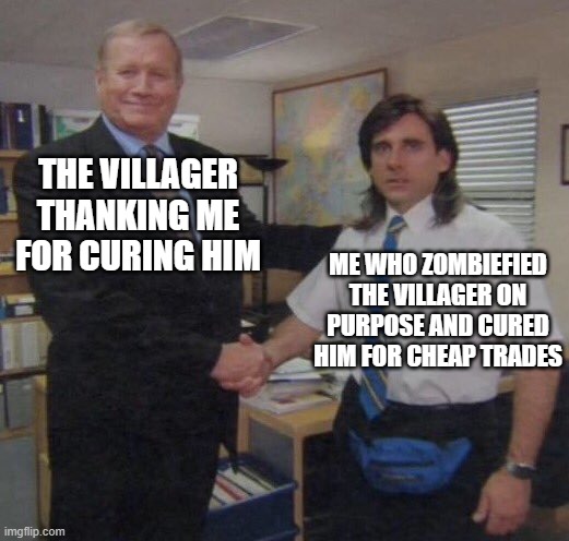 the office congratulations | THE VILLAGER THANKING ME FOR CURING HIM; ME WHO ZOMBIEFIED THE VILLAGER ON PURPOSE AND CURED HIM FOR CHEAP TRADES | image tagged in the office congratulations | made w/ Imgflip meme maker