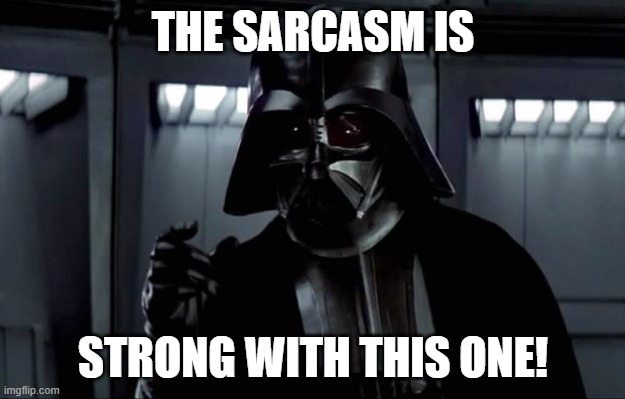 Darth Vader | THE SARCASM IS STRONG WITH THIS ONE! | image tagged in darth vader | made w/ Imgflip meme maker