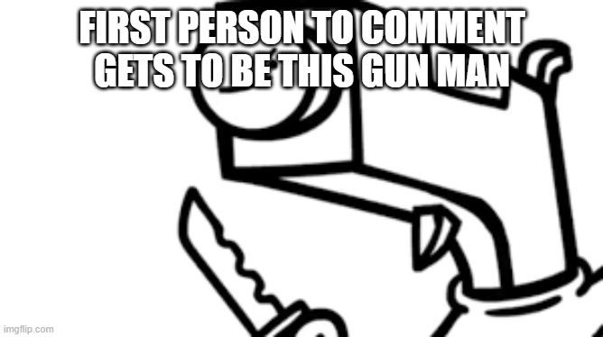 FIRST PERSON TO COMMENT GETS TO BE THIS GUN MAN | made w/ Imgflip meme maker