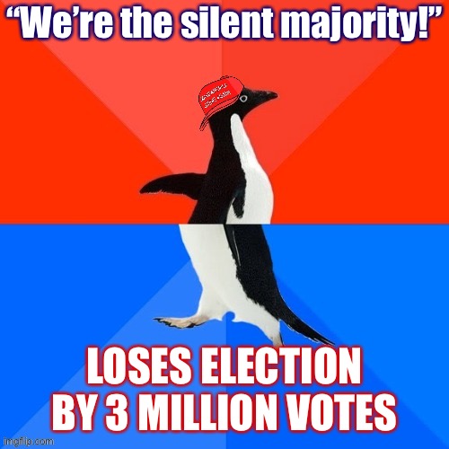 This “silent majority” was never much of a majority at all | “We’re the silent majority!”; LOSES ELECTION BY 3 MILLION VOTES | image tagged in socially awesome awkward penguin maga hat | made w/ Imgflip meme maker