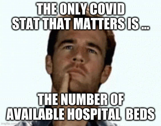 once they get filled your luck runs out | THE ONLY COVID STAT THAT MATTERS IS ... THE NUMBER OF AVAILABLE HOSPITAL  BEDS | image tagged in interesting,covid,not fun | made w/ Imgflip meme maker