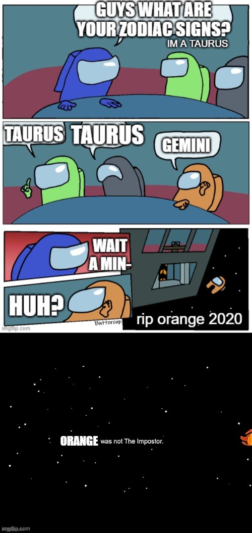 f in the comments for geminis | ORANGE | image tagged in x was not the imposter,among us,among us meeting,among us not the imposter,memes,zodiac | made w/ Imgflip meme maker