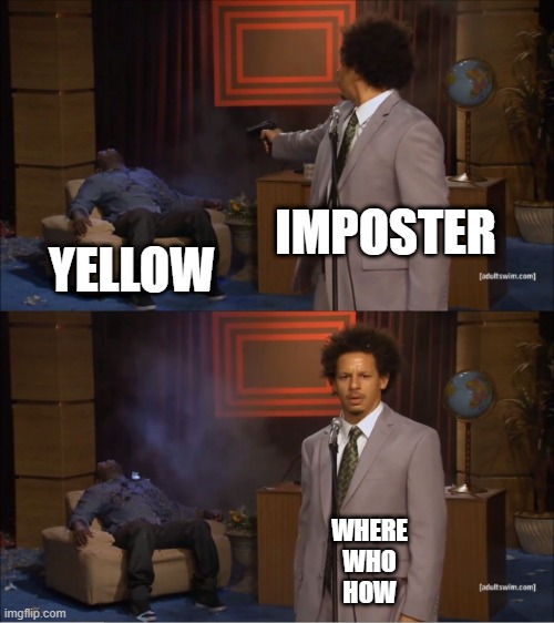 Who Killed Hannibal | IMPOSTER; YELLOW; WHERE
WHO
HOW | image tagged in memes,who killed hannibal | made w/ Imgflip meme maker