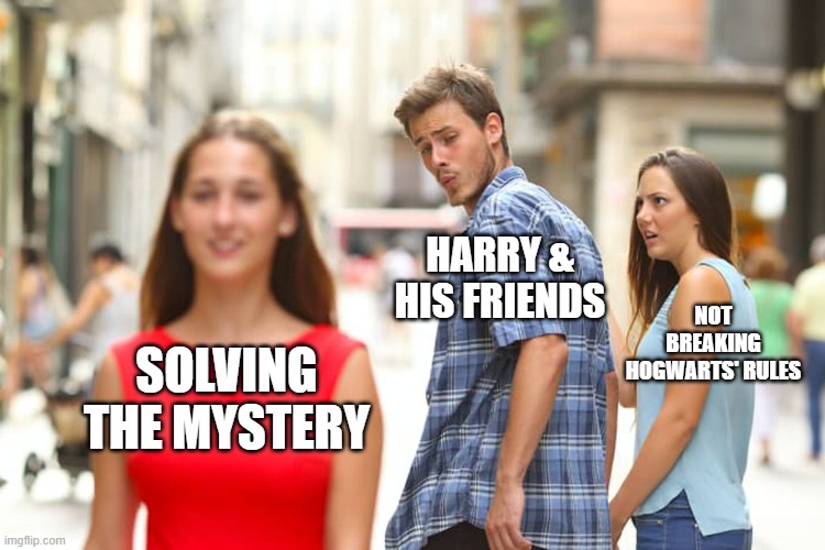 Harry Potter | HARRY & HIS FRIENDS; NOT BREAKING HOGWARTS' RULES; SOLVING THE MYSTERY | image tagged in memes,distracted boyfriend | made w/ Imgflip meme maker