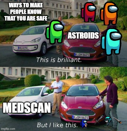 Yea definitely medscan | WAYS TO MAKE PEOPLE KNOW THAT YOU ARE SAFE; ASTROIDS; MEDSCAN | image tagged in this is brilliant but i like this | made w/ Imgflip meme maker