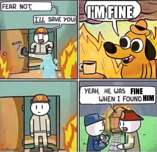 He's fine | I'M FINE; FINE; HIM | image tagged in i'm fine | made w/ Imgflip meme maker