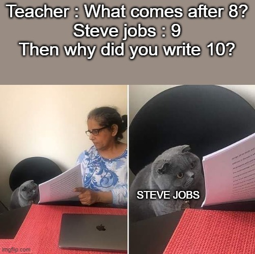 Woman showing paper to cat | Teacher : What comes after 8?
Steve jobs : 9
Then why did you write 10? STEVE JOBS | image tagged in woman showing paper to cat | made w/ Imgflip meme maker