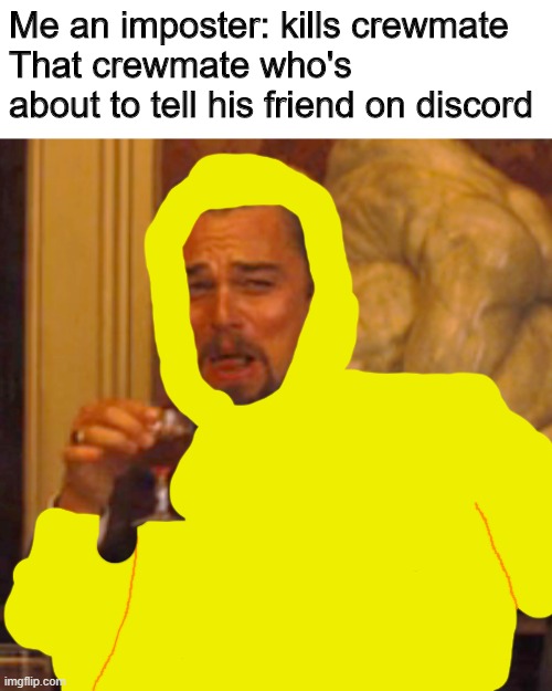 Among us should do something about the discord dodos | Me an imposter: kills crewmate
That crewmate who's about to tell his friend on discord | image tagged in memes,laughing leo | made w/ Imgflip meme maker