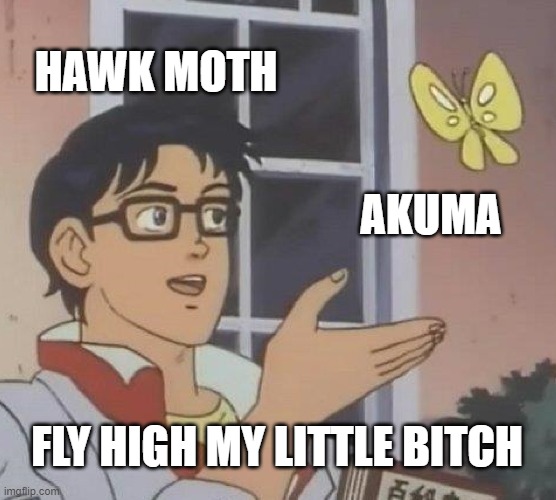 Hawk moth be like: (tho I wonder who the victim is...) | HAWK MOTH; AKUMA; FLY HIGH MY LITTLE BITCH | image tagged in memes,is this a pigeon,miraculous ladybug,hawk moth | made w/ Imgflip meme maker