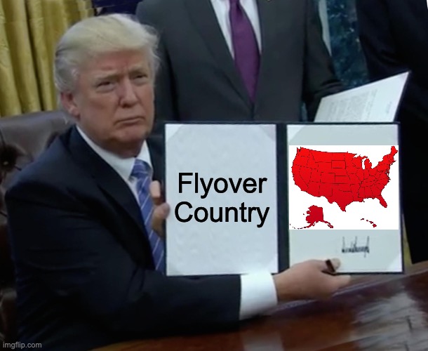 Trump Bill Signing Meme | Flyover Country | image tagged in memes,trump bill signing | made w/ Imgflip meme maker