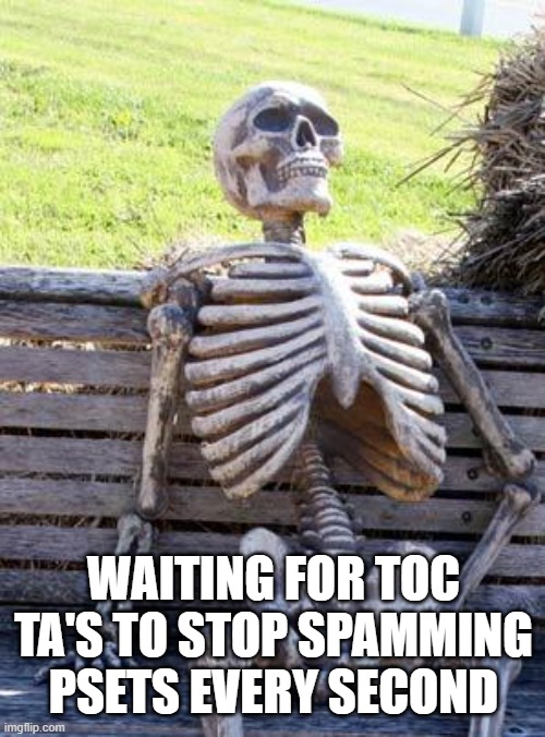 Waiting Skeleton Meme | WAITING FOR TOC TA'S TO STOP SPAMMING PSETS EVERY SECOND | image tagged in memes,waiting skeleton | made w/ Imgflip meme maker