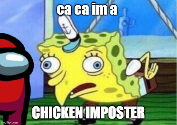 Mocking Spongebob Meme | ca ca im a; CHICKEN IMPOSTER | image tagged in memes,mocking spongebob | made w/ Imgflip meme maker