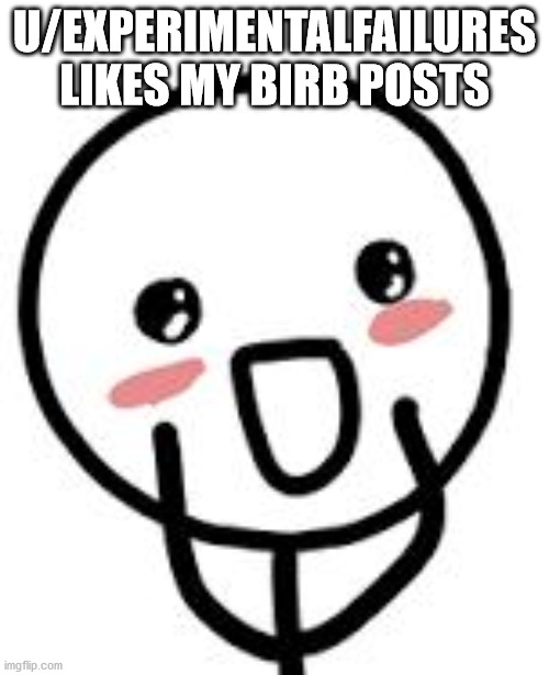 Blush | U/EXPERIMENTALFAILURES LIKES MY BIRB POSTS | image tagged in blush | made w/ Imgflip meme maker