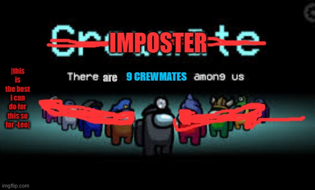 In a alternate galaxy | IMPOSTER; |this is the best i can do for this so far -Leo|; 9 CREWMATES; are | image tagged in there is 1 imposter among us | made w/ Imgflip meme maker