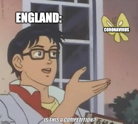 englend and covid are not buddies | ENGLAND:; CORONAVIRUS; IS THIS A COMPETITION? | image tagged in memes,is this a pigeon | made w/ Imgflip meme maker