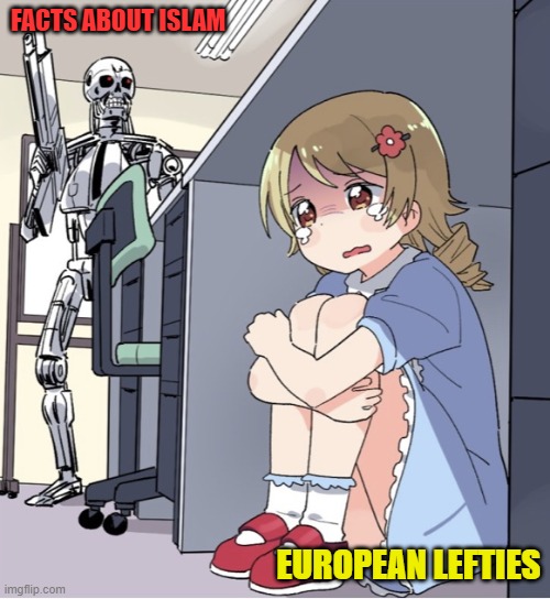 As Ayn Rand said: You can evade reality but you cannot evade the consequences of evading reality! | FACTS ABOUT ISLAM; EUROPEAN LEFTIES | image tagged in anime girl hiding from terminator,islam,terrorism | made w/ Imgflip meme maker