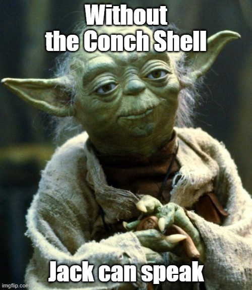 Jack is More Powerful than the Conch Shell! | Without the Conch Shell; Jack can speak | image tagged in memes,star wars yoda,lord of the flies,shell | made w/ Imgflip meme maker