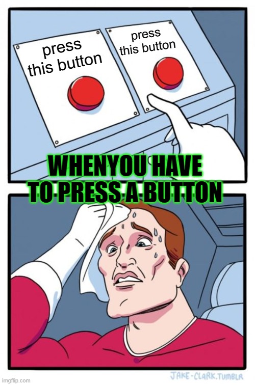 Two Buttons | press this button; press this button; WHENYOU HAVE TO PRESS A BUTTON | image tagged in memes,two buttons | made w/ Imgflip meme maker