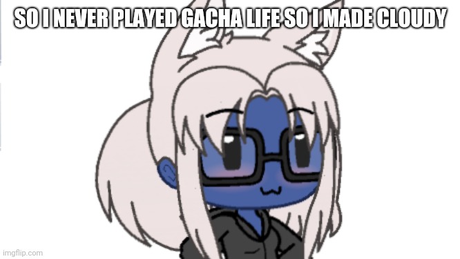 - Animal Crossing New Horizons theme plays- | SO I NEVER PLAYED GACHA LIFE SO I MADE CLOUDY | image tagged in i see y yall dont like it,gacha life,e,cloudy fox | made w/ Imgflip meme maker