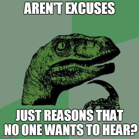 Best excuse for excuses ever devised... | image tagged in memes,philosoraptor,excuses,funny | made w/ Imgflip meme maker