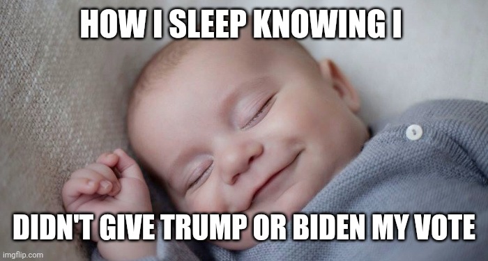 HOW I SLEEP KNOWING I; DIDN'T GIVE TRUMP OR BIDEN MY VOTE | image tagged in expanding brain | made w/ Imgflip meme maker