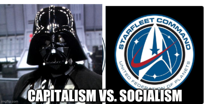 CAPITALISM VS. SOCIALISM | image tagged in socialism,capitalism,star trek,opinion,political humor,the future world if | made w/ Imgflip meme maker