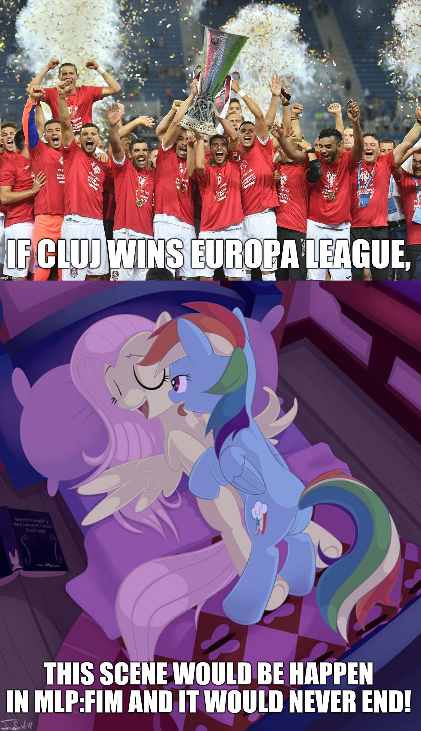 Admit it! | IF CLUJ WINS EUROPA LEAGUE, THIS SCENE WOULD BE HAPPEN IN MLP:FIM AND IT WOULD NEVER END! | image tagged in memes,cfr cluj,mlp fim,funny | made w/ Imgflip meme maker