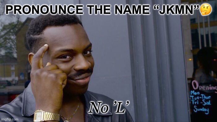 Common sense isn’t so common?jk | PRONOUNCE THE NAME “JKMN”🤔; No ’L’ | image tagged in memes,roll safe think about it,clever,funny | made w/ Imgflip meme maker