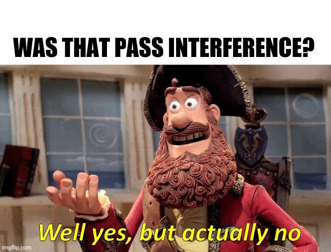 Well Yes, But Actually No Meme | WAS THAT PASS INTERFERENCE? | image tagged in memes,well yes but actually no | made w/ Imgflip meme maker