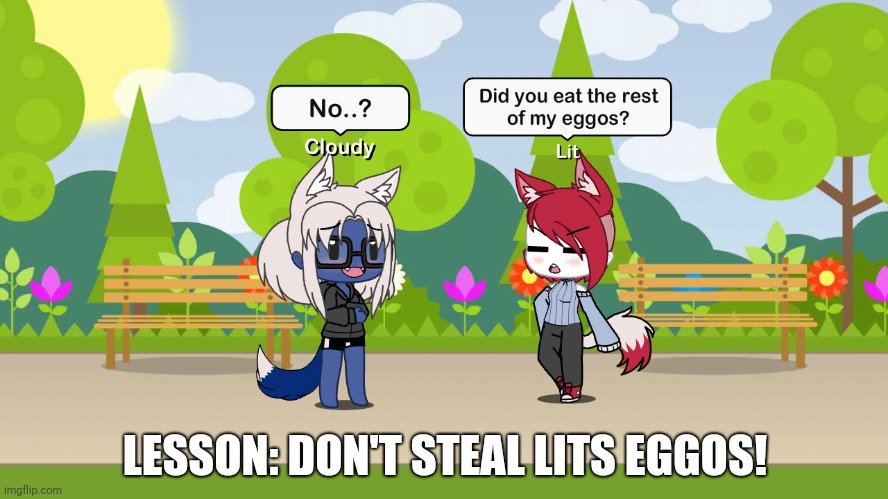 Eeeeeeeeeee | LESSON: DON'T STEAL LITS EGGOS! | image tagged in cloudy fox,lit fox,gacha life,eggos | made w/ Imgflip meme maker