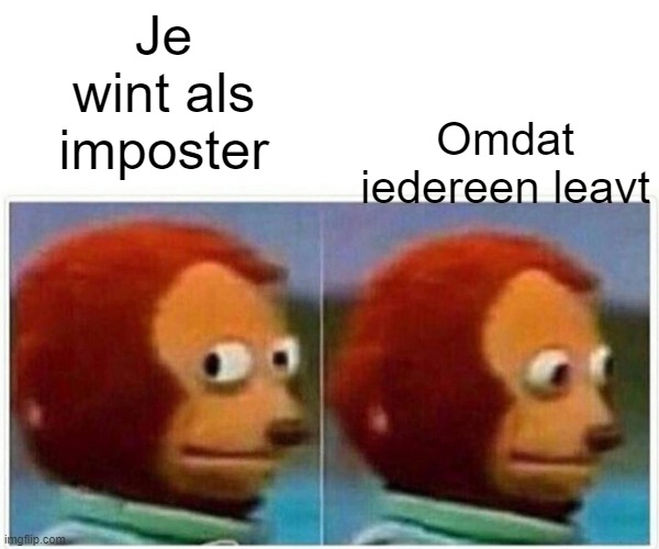 Monkey Puppet | Omdat iedereen leavt; Je wint als imposter | image tagged in memes,monkey puppet | made w/ Imgflip meme maker