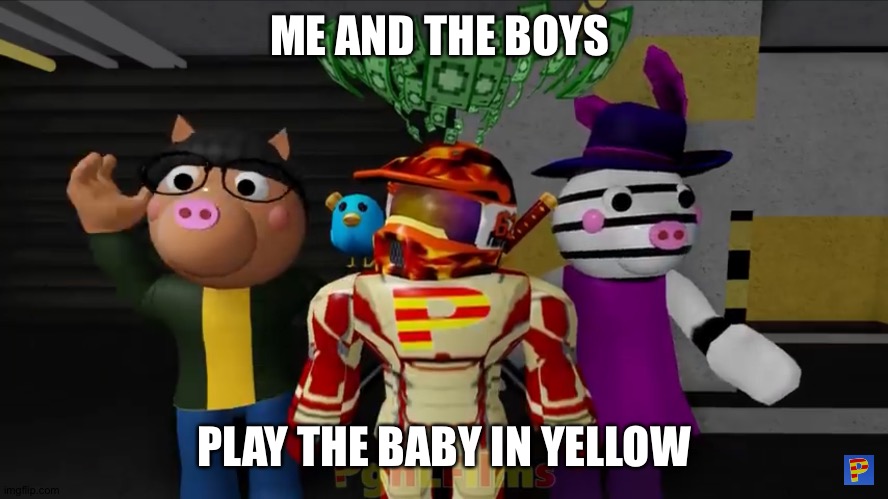 Me And The Boys Play Game | ME AND THE BOYS; PLAY THE BABY IN YELLOW | image tagged in roblox meme,meme | made w/ Imgflip meme maker